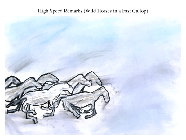 High Speed Remarks (Wild Horses in a Fast Gallop)