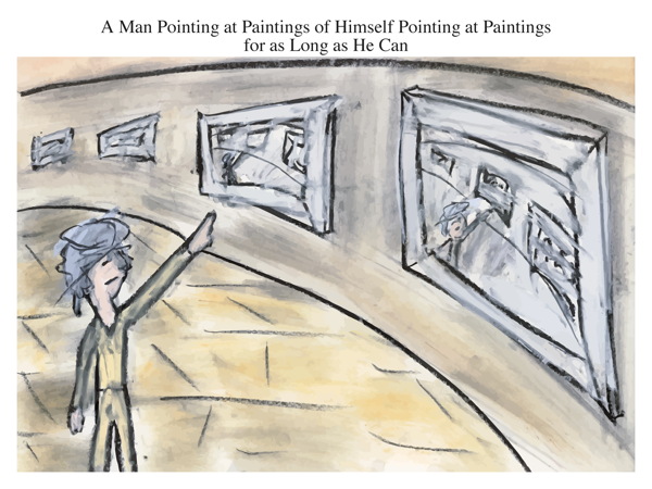 A Man Pointing at Paintings of Himself Pointing at Paintings for as Long as He Can