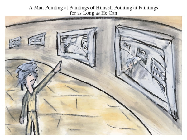 A Man Pointing at Paintings of Himself Pointing at Paintings for as Long as He Can