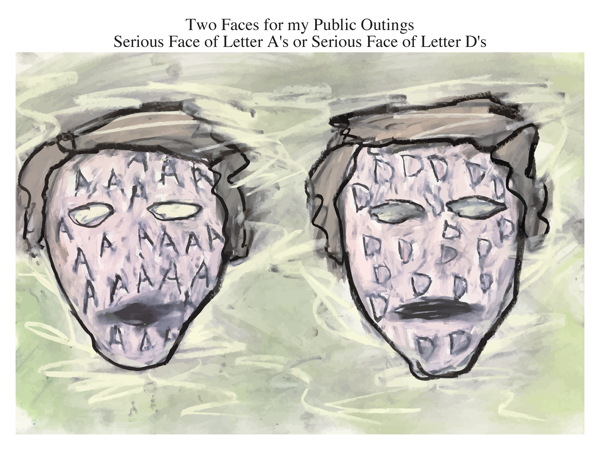 Two Faces for my Public Outings Serious Face of Letter A's or Serious Face of Letter D's