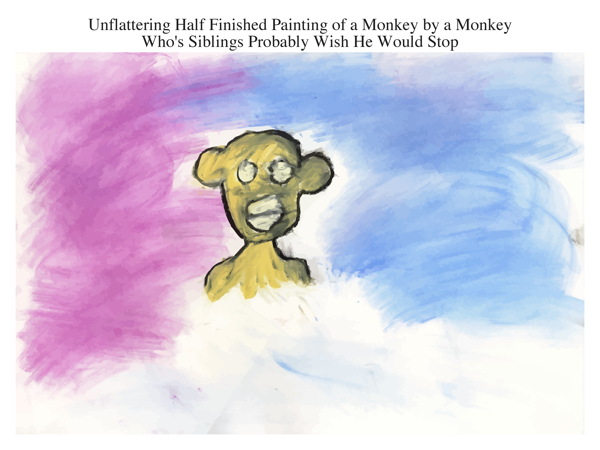 Unflattering Half Finished Painting of a Monkey by a Monkey Who's Siblings Probably Wish He Would Stop