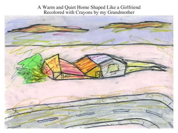 A Warm and Quiet Home Shaped Like a Girlfriend Recolored with Crayons by my Grandmother