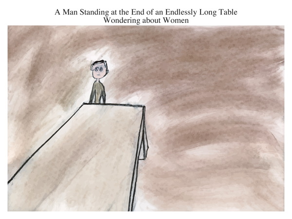 A Man Standing at the End of an Endlessly Long Table Wondering about Women