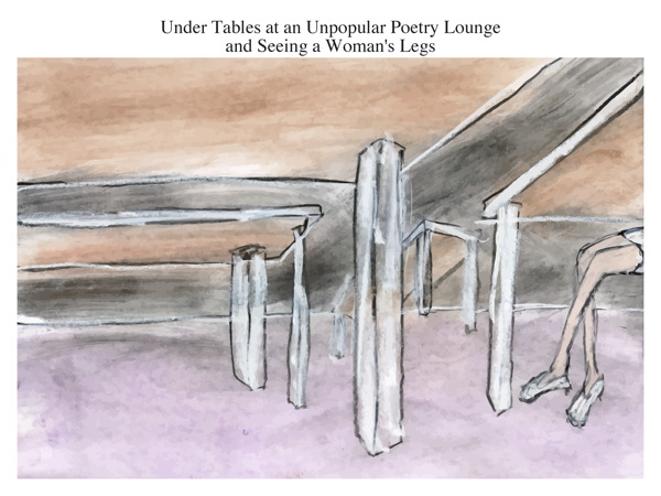 Under Tables at an Unpopular Poetry Lounge and Seeing a Woman's Legs