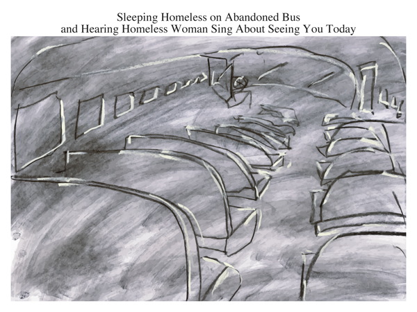 Sleeping Homeless on Abandoned Bus and Hearing Homeless Woman Sing About Seeing You Today