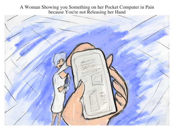 A Woman Showing you Something on her Pocket Computer in Pain because You're not Releasing her Hand