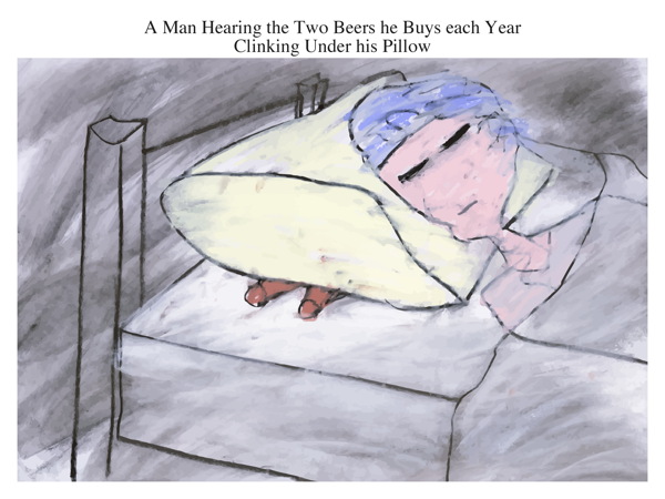 A Man Hearing the Two Beers he Buys each Year Clinking Under his Pillow
