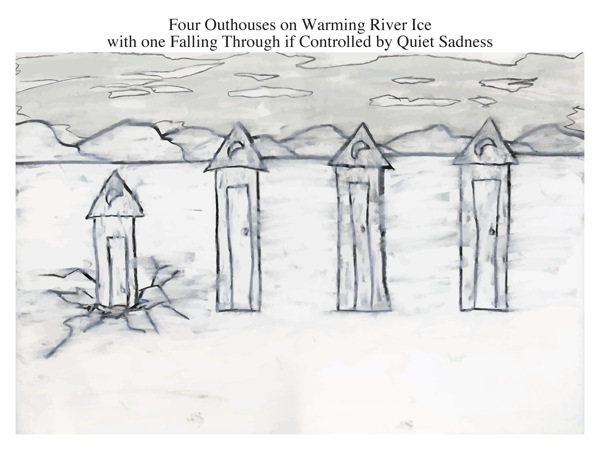 Four Outhouses on Warming River Ice with one Falling Through if Controlled by Quiet Sadness