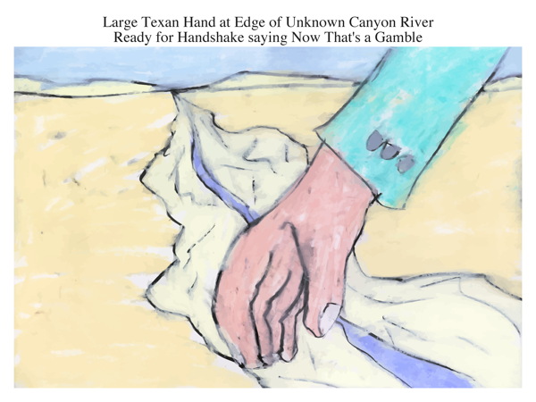 Large Texan Hand at Edge of Unknown Canyon River Ready for Handshake saying Now That's a Gamble