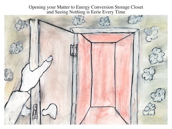 Opening your Matter to Energy Conversion Storage Closet and Seeing Nothing is Eerie Every Time