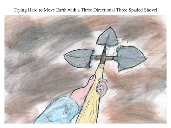 Trying Hard to Move Earth with a Three Directional Three Spaded Shovel