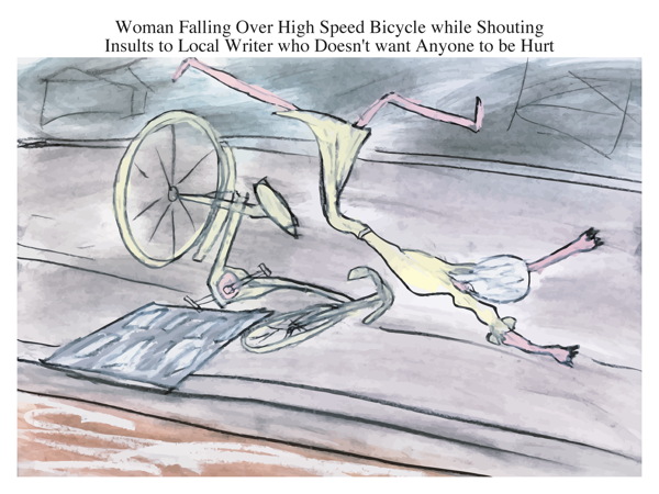 Woman Falling Over High Speed Bicycle while Shouting Insults to Local Writer who Doesn't want Anyone to be Hurt