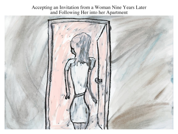 Accepting an Invitation from a Woman Nine Years Later and Following Her into her Apartment