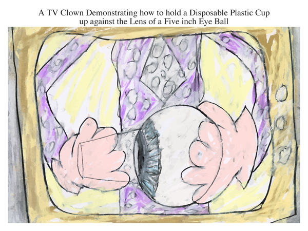 A TV Clown Demonstrating how to hold a Disposable Plastic Cup up against the Lens of a Five inch Eye Ball