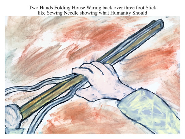 Two Hands Folding House Wiring back over three foot Stick like Sewing Needle showing what Humanity Should