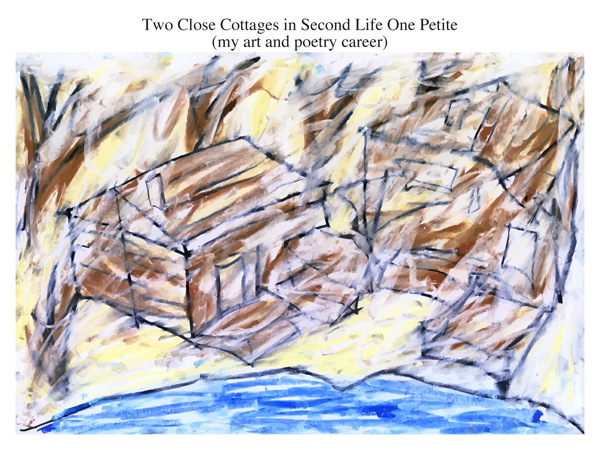 Two Close Cottages in Second Life One Petite (my art and poetry career)