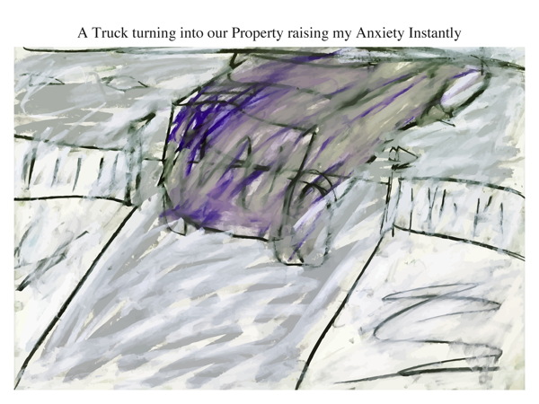 A Truck turning into our Property raising my Anxiety Instantly