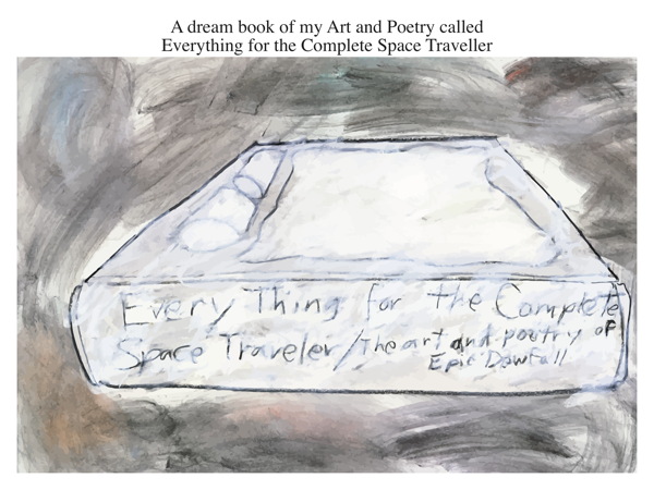 A dream book of my Art and Poetry called Everything for the Complete Space Traveller