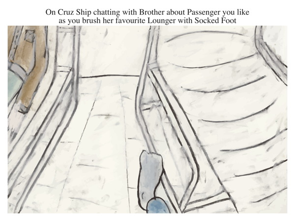 On Cruz Ship chatting with Brother about Passenger you like as you brush her favourite Lounger with Socked Foot