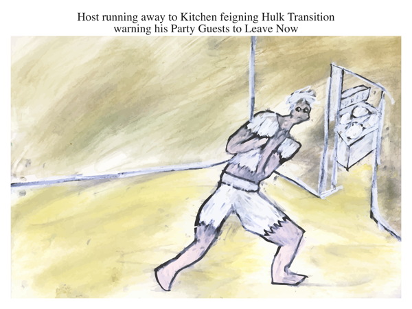 Host running away to Kitchen feigning Hulk Transition warning his Party Guests to Leave Now