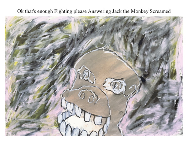 Ok that's enough Fighting please Answering Jack the Monkey Screamed