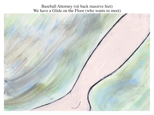 Baseball Attorney (sit back massive feet) We have a Glide on the Floor (who wants to meet)