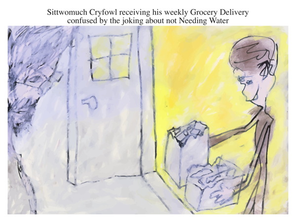 Sittwomuch Cryfowl receiving his weekly Grocery Delivery confused by the joking about not Needing Water