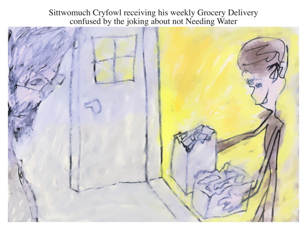 Sittwomuch Cryfowl receiving his weekly Grocery Delivery confused by the joking about not Needing Water