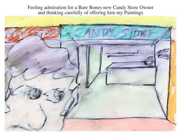 Feeling admiration for a Bare Bones new Candy Store Owner and thinking carefully of offering him my Paintings