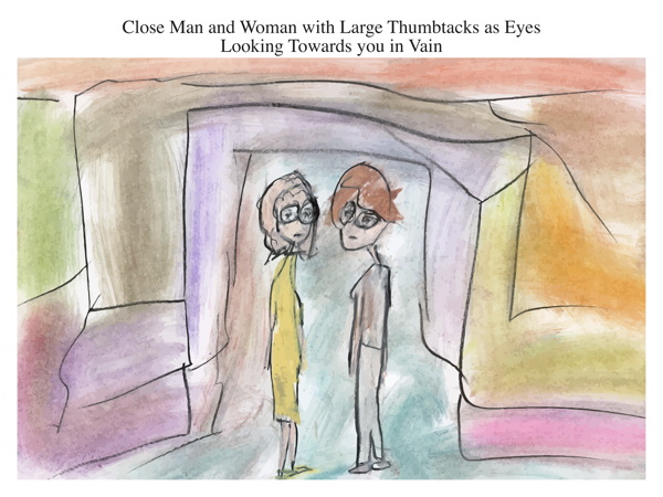 Close Man and Woman with Large Thumbtacks as Eyes Looking Towards you in Vain