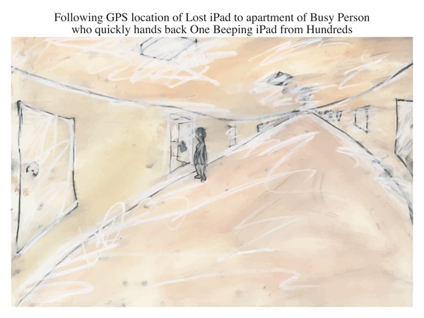 Following GPS location of Lost iPad to apartment of Busy Person who quickly hands back One Beeping iPad from Hundreds