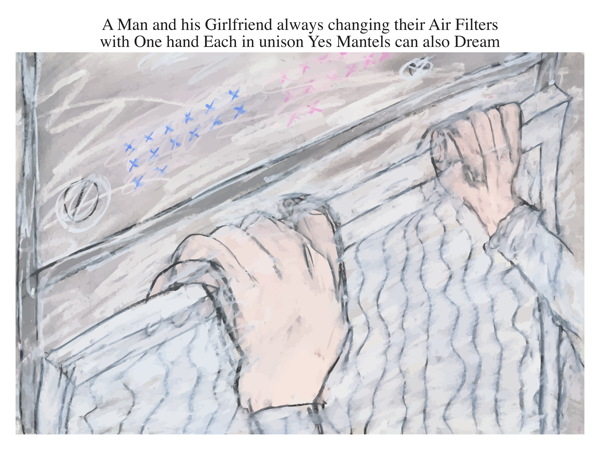 A Man and his Girlfriend always changing their Air Filters with One hand Each in unison Yes Mantels can also Dream
