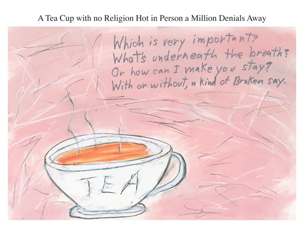 A Tea Cup with no Religion Hot in Person a Million Denials Away