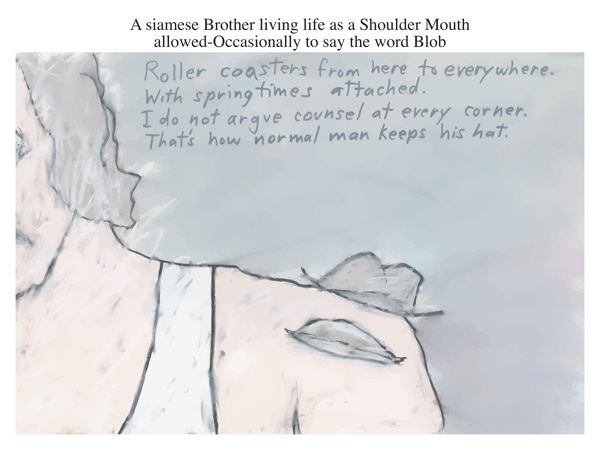 A siamese Brother living life as a Shoulder Mouth allowed-Occasionally to say the word Blob