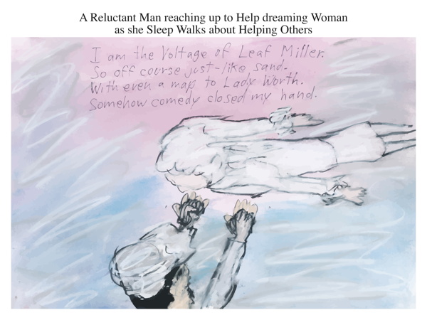 A Reluctant Man reaching up to Help dreaming Woman as she Sleep Walks about Helping Others (with the Leaf Miller poem)