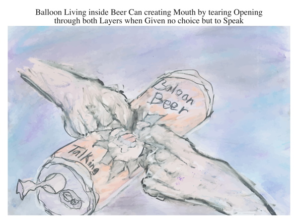 Balloon Living inside Beer Can creating Mouth by tearing Opening through both Layers when Given no choice but to Speak