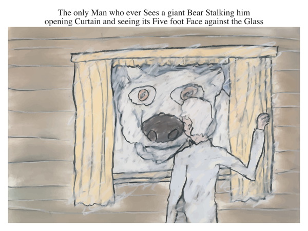 The only Man who ever Sees a giant Bear Stalking him opening Curtain and seeing its Five foot Face against the Glass
