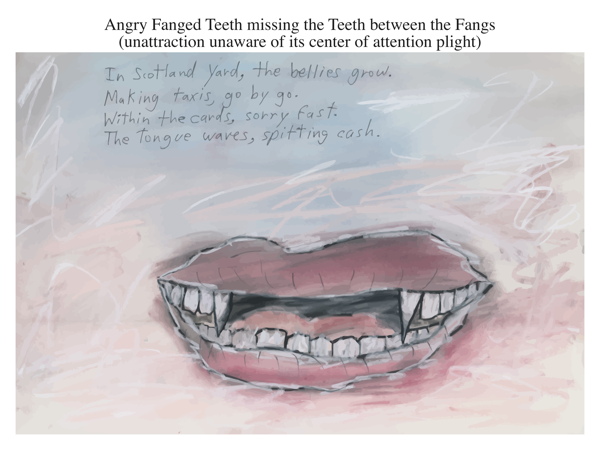 Angry Fanged Teeth missing the Teeth between the Fangs (unattraction unaware of its center of attention plight)