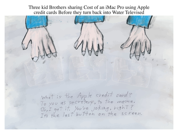 Three kid Brothers sharing Cost of an iMac Pro using Apple credit cards Before they turn back into Water Televised