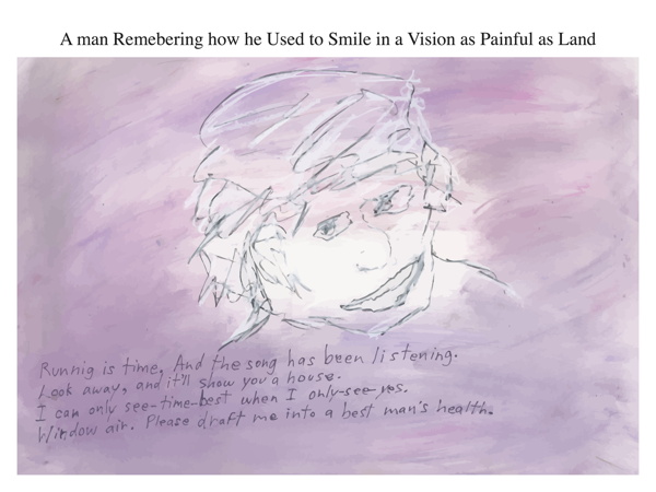 A man Remebering how he Used to Smile in a Vision as Painful as Land