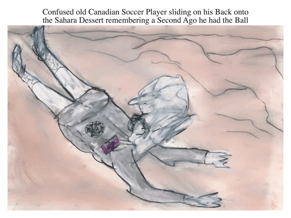 Confused old Canadian Soccer Player sliding on his Back onto the Sahara Dessert remembering a Second Ago he had the Ball
