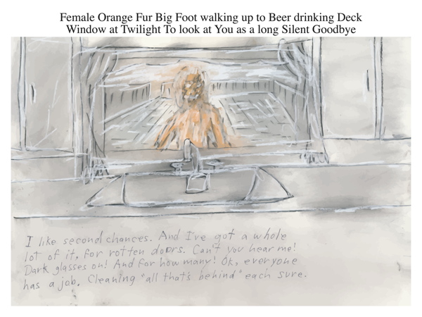 Female Orange Fur Big Foot walking up to Beer drinking Deck Window at Twilight To look at You as a long Silent Goodbye