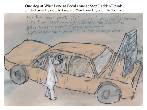 One dog at Wheel one at Pedals one at Step Ladder-Drunk pulled over by dog Asking do You have Eggs in the Trunk