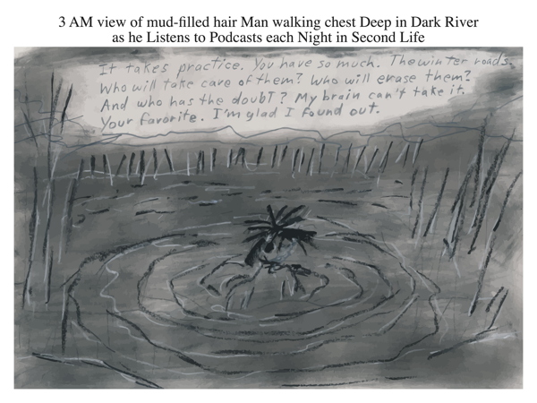 3 AM view of mud-filled hair Man walking chest Deep in Dark River as he Listens to Podcasts each Night in Second Life