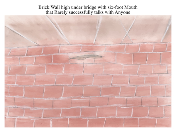 Brick Wall high under bridge with six-foot Mouth that Rarely successfully talks with Anyone