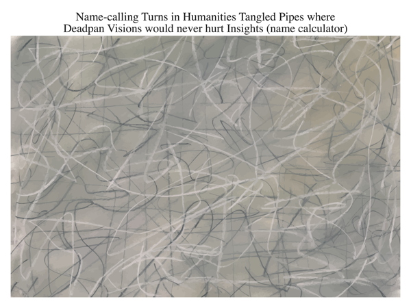 Name-calling Turns in Humanities Tangled Pipes where Deadpan Visions would never hurt Insights (name calculator)