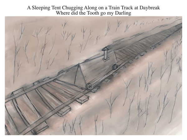A Sleeping Tent Chugging Along on a Train Track at Daybreak Where did the Tooth go my Darling
